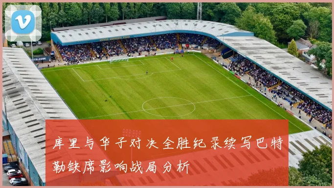 库里与华子对决全胜纪录续写巴特勒缺席影响战局分析