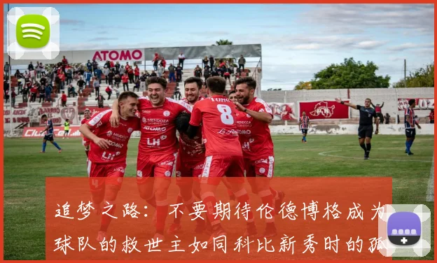 追梦之路：不要期待伦德博格成为球队的救世主如同科比新秀时的孤独奋斗