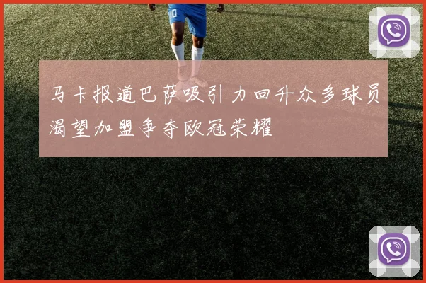 马卡报道巴萨吸引力回升众多球员渴望加盟争夺欧冠荣耀